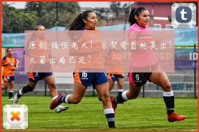 原创 搞伤老大！东契奇首轮复出！火箭出局已定？